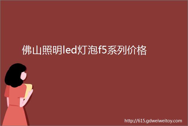 佛山照明led灯泡f5系列价格